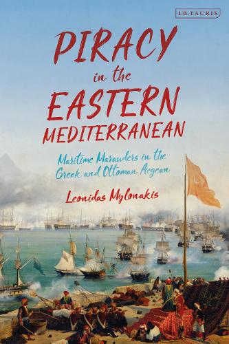 Piracy in the Eastern Mediterranean: Maritime Marauders in the Greek and Ottoman Aegean.