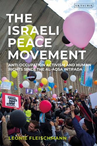 The Israeli Peace Movement: Anti-Occupation Activism and Human Rights since the Al-Aqsa Intifada.
