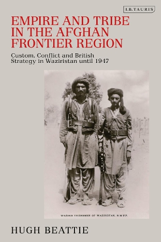 Empire and Tribe in the Afghan Frontier Region: Custom, Conflict and British Strategy in Waziristan until 1947.