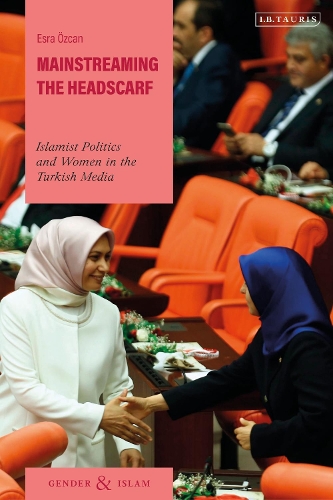 Mainstreaming the Headscarf: Islamist Politics and Women in the Turkish Media.