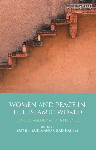 Women and Peace in the Islamic World: Gender, Agency and Influence.