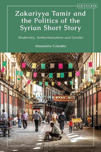 Zakariyya Tamir and the Politics of the Syrian Short Story: Modernity, Authoritarianism and Gender.