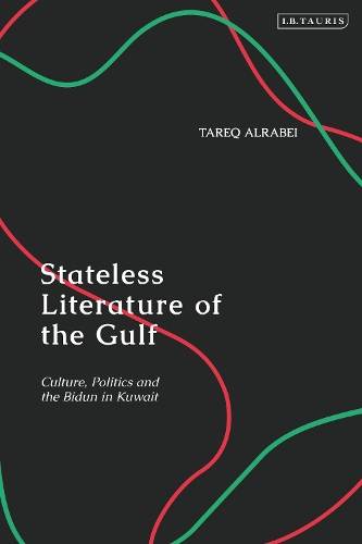 Stateless Literature of the Gulf: Culture, Politics and the Bidun in Kuwait.