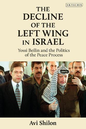 The Decline of the Left Wing in Israel: Yossi Beilin and the Politics of the Peace Process.