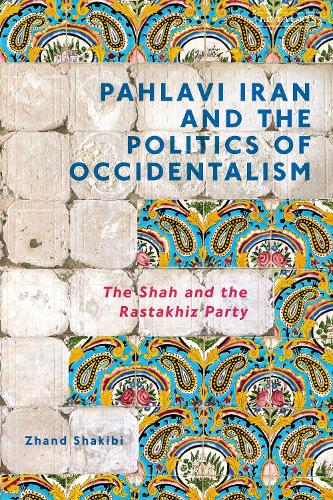 Pahlavi Iran and the Politics of Occidentalism: The Shah and the Rastakhiz Party.