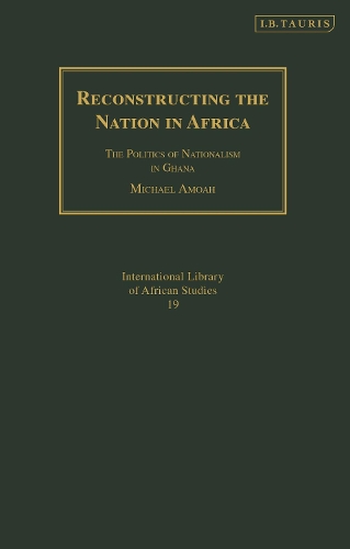 Reconstructing the Nation in Africa: The Politics of Nationalism in Ghana.