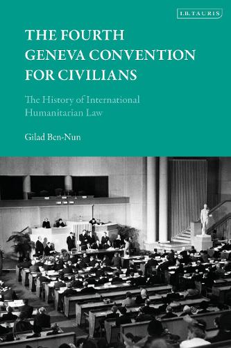 The Fourth Geneva Convention for Civilians: The History of International Humanitarian Law.