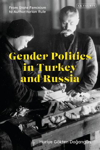 Gender Politics in Turkey and Russia: From State Feminism to Authoritarian Rule.