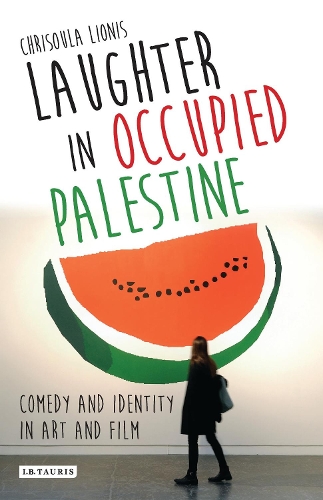 Laughter in Occupied Palestine: Comedy and Identity in Art and Film.