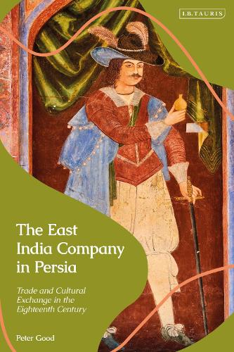 The East India Company in Persia: Trade and Cultural Exchange in the Eighteenth Century.