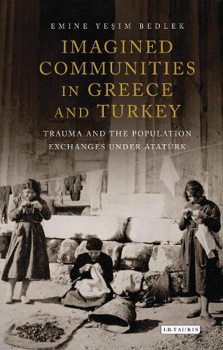 Imagined Communities in Greece and Turkey: Trauma and the Population Exchanges under Ataturk.