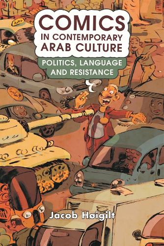 Comics in Contemporary Arab Culture: Politics, Language and Resistance.