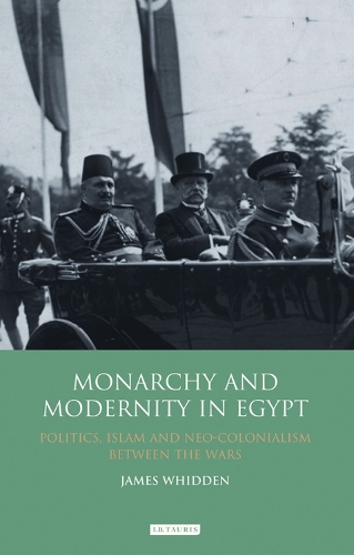 Monarchy and Modernity in Egypt: Politics, Islam and Neo-Colonialism Between the Wars.