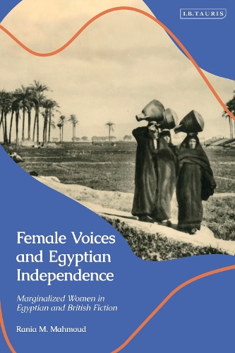 Female Voices and Egyptian Independence: Marginalized Women in Egyptian and British Fiction.