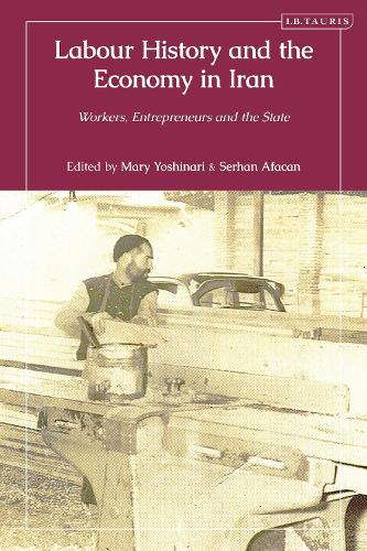 Labour History and the Economy in Iran: Workers, Entrepreneurs and the State.