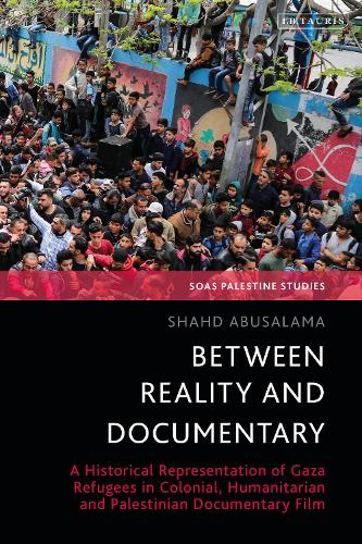 Between Reality and Documentary: A Historical Representation of Gaza Refugees in Colonial, Humanitarian and Palestinian Documentary Film.
