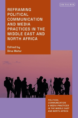 Reframing Political Communication and Media Practices in the Middle East and North Africa.