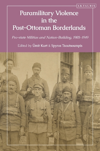 Paramilitary Violence in the Post-Ottoman Borderlands: Pro-state Militias and Nation-Building, 1905-1949.