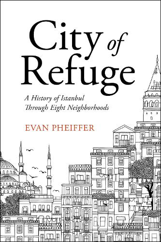 City of Refuge: A History of Istanbul Through Eight Neighborhoods.
