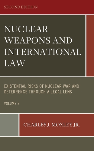 Nuclear Weapons and International Law: Existential Risks of Nuclear War and Deterrence Through a Legal Lens 2nd ed.