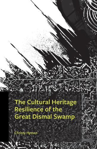 The Cultural Heritage Resilience of the Great Dismal Swamp.