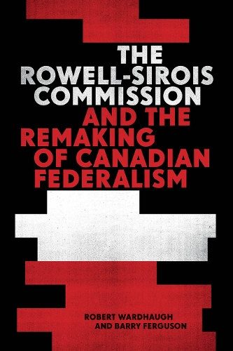 The Rowell-Sirois Commission and the Remaking of Canadian Federalism.