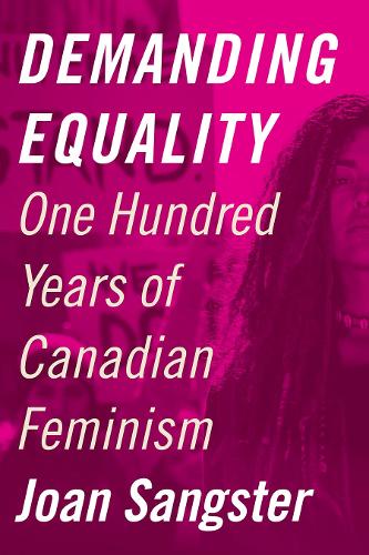 Demanding Equality: One Hundred Years of Canadian Feminism.