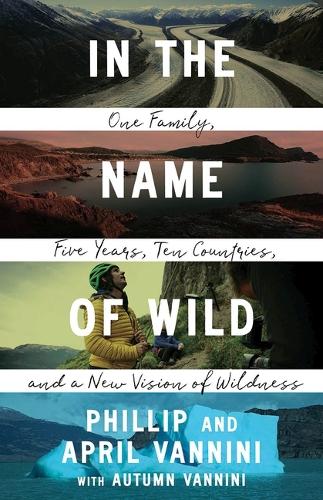 In the Name of Wild: One Family, Five Years, Ten Countries, and a New Vision of Wildness.