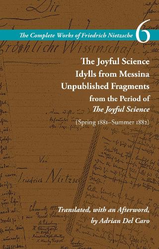The Joyful Science / Idylls from Messina / Unpublished Fragments from the Period of the Joyful Science (Spring 1881-Summer 1882): Volume 6. New edition
