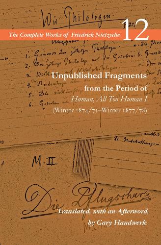 Unpublished Fragments from the Period of Human, All Too Human I (Winter 1874/75-Winter 1877/78): Volume 12. New edition