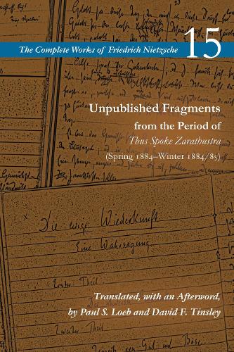 Unpublished Fragments from the Period of Thus Spoke Zarathustra (Spring 1884-Winter 1884/85): Volume 15. New edition