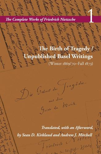 The Birth of Tragedy / Unpublished Basel Writings (Winter 1869/70-Fall 1873). Volume 1.