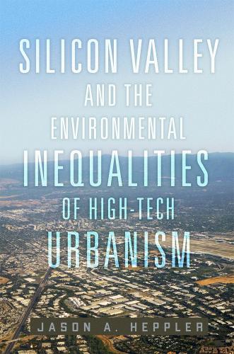 Silicon Valley and the Environmental Inequalities of High-Tech Urbanism.
