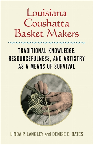Louisiana Coushatta Basket Makers: Traditional Knowledge, Resourcefulness, and Artistry As a Means of Survival.