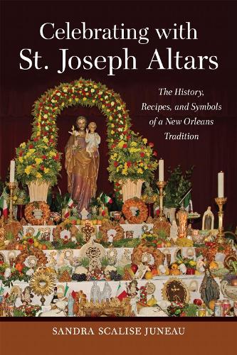 Celebrating with St. Joseph Altars: The History, Recipes, and Symbols of a New Orleans Tradition.