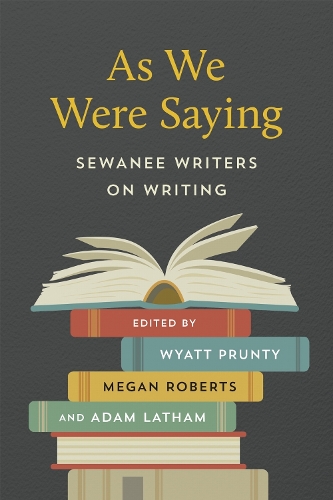 As We Were Saying: Sewanee Writers on Writing.