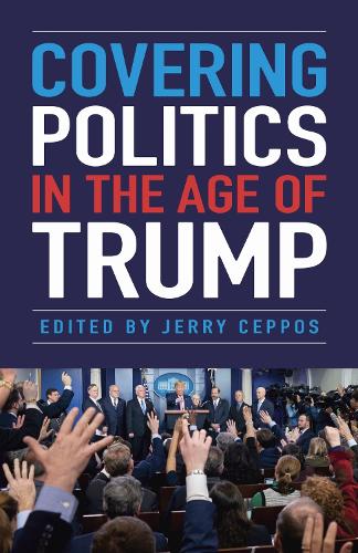 Covering Politics in the Age of Trump.