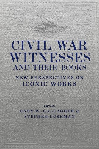 Civil War Witnesses and Their Books: New Perspectives on Iconic Works.