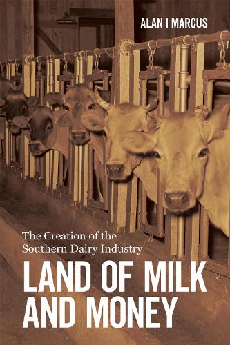 Land of Milk and Money: The Creation of the Southern Dairy Industry.