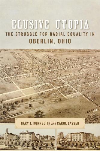 Elusive Utopia: The Struggle for Racial Equality in Oberlin, Ohio.