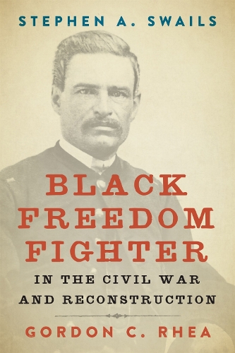 Stephen A. Swails: Black Freedom Fighter in the Civil War and Reconstruction.