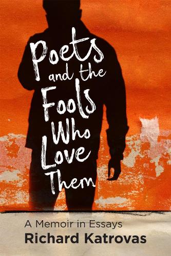 Poets and the Fools Who Love Them: A Memoir in Essays.