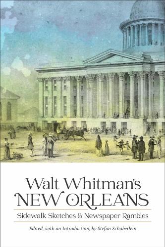 Walt Whitman's New Orleans: Sidewalk Sketches and Newspaper Rambles.
