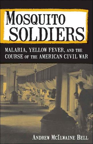 Mosquito Soldiers: Malaria, Yellow Fever, and the Course of the American Civil War.