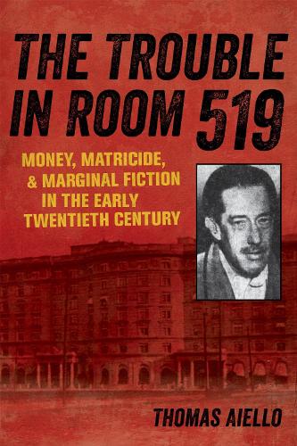 The Trouble in Room 519: Money, Matricide, and Marginal Fiction in the Early Twentieth Century.