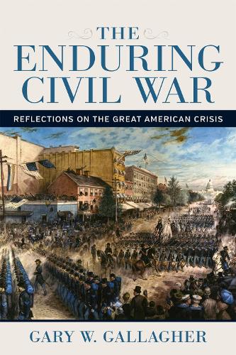 The Enduring Civil War: Reflections on the Great American Crisis.