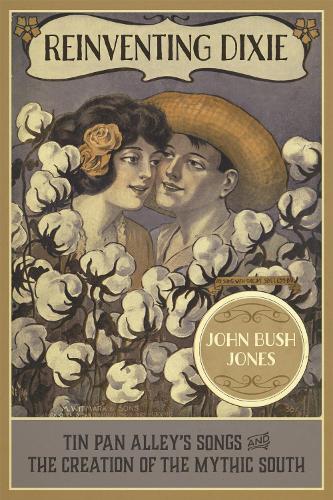 Reinventing Dixie: Tin Pan Alley's Songs and the Creation of the Mythic South.