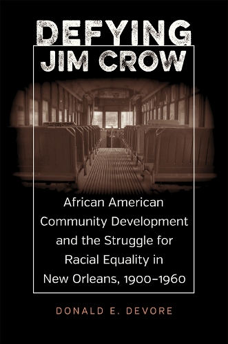 Defying Jim Crow: African American Community Development and the Struggle for Racial Equality in New Orleans, 1900-1960.