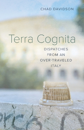 Terra Cognita: Dispatches from an Over-Traveled Italy.