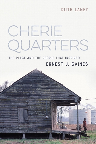 Cherie Quarters: The Place and the People That Inspired Ernest J. Gaines.
